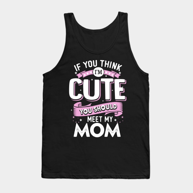 If You Think I'm Cute You Should See My Mom Tank Top by jonetressie